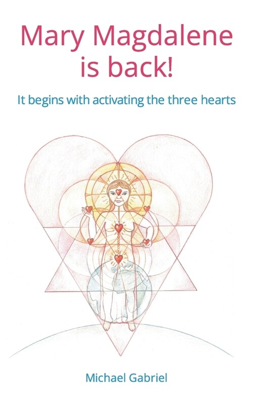 Mary Magdalene is back: It begins with activating the three hearts (Paperback)