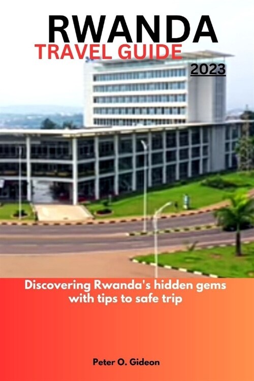 Rwanda Travel Guide 2023: Discovering Rwandas hidden gems with tips to safe trip (Paperback)