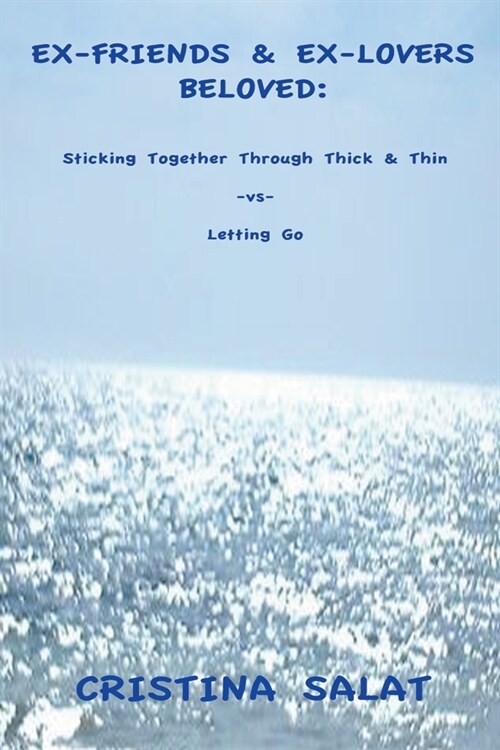 Ex-Friends & Ex-Lovers Beloved: Sticking Together Through Thick & Thin -vs- Letting Go (Paperback)