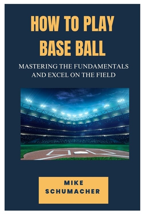 How to Play Base Ball: Mastering the Fundamentals and Excel on the Field (Paperback)