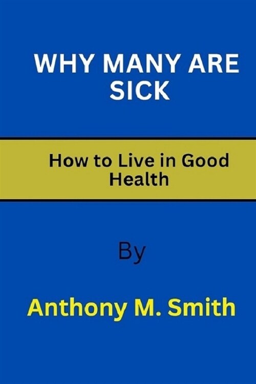 Why Many Are Sick: How to Live in Good Health (Paperback)