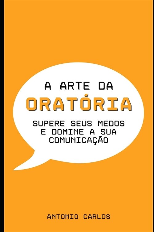 A Arte da Orat?ia: Supere seus medos e Domine a sua Comunica豫o (Paperback)