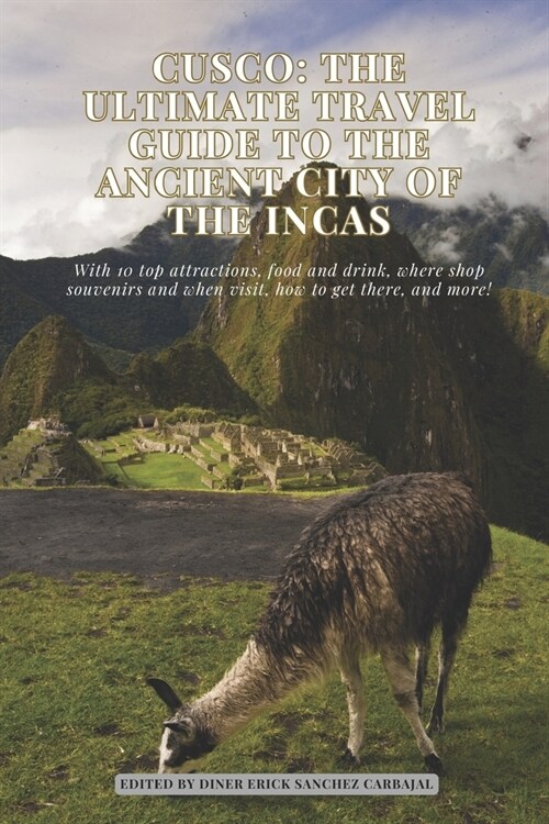 Cusco: The Ultimate Travel Guide to the Ancient City of the Incas (Paperback)