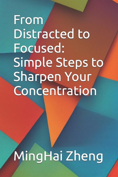From Distracted to Focused: Simple Steps to Sharpen Your Concentration (Paperback)