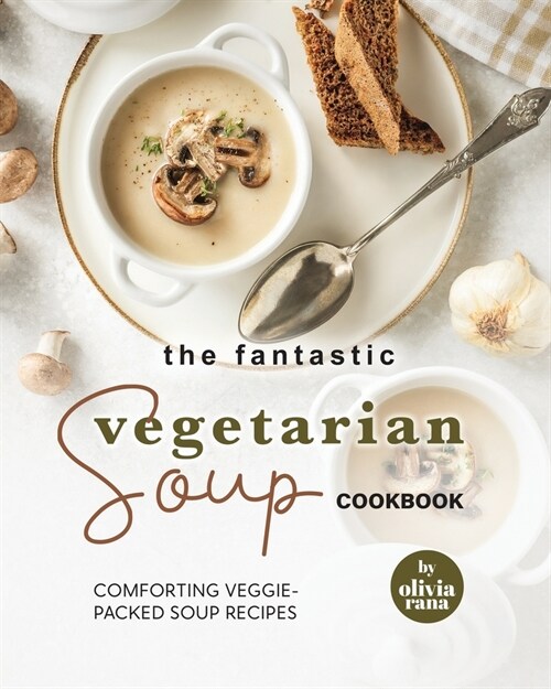 The Fantastic Vegetarian Soup Cookbook: Comforting Veggie-Packed Soup Recipes (Paperback)