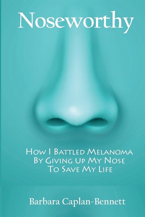 Noseworthy: How I Battled Melanoma By Giving Up My Nose To Save My Life (Paperback)