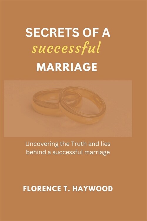 Secrets of a successful marriage: Uncovering the truth and lies behind a successful marriage (Paperback)