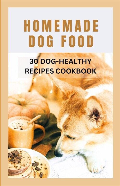 Homemade Dog Food: 30 Dog-Healthy Recipes Cookbook (Paperback)