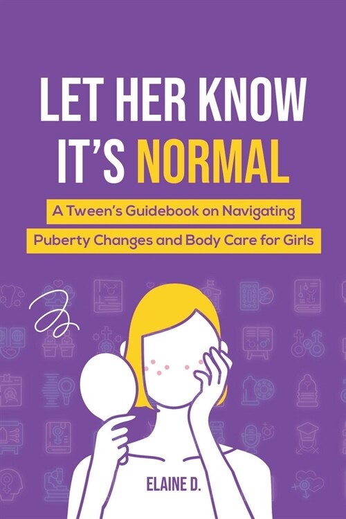 Let Her Know Its Normal: A Tweens Guidebook on Navigating Puberty Changes and Body Care for Girls (Paperback)