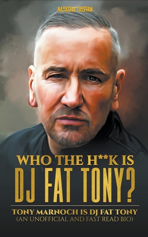 Who The H**k Is Dj Fat Tony: Tony Marnoch Is Dj Fat Tony (An Unofficial And Fast Read Bio) (Paperback)