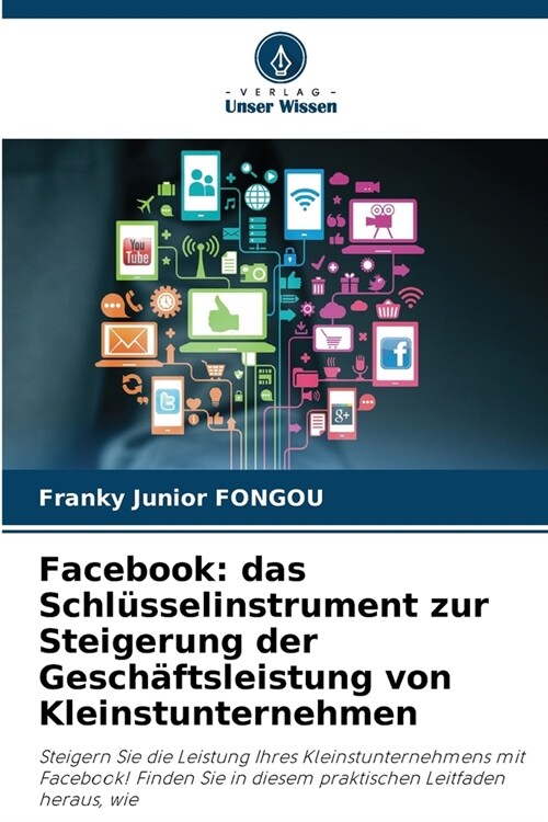 Facebook: das Schl?selinstrument zur Steigerung der Gesch?tsleistung von Kleinstunternehmen (Paperback)