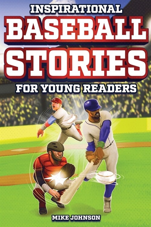 Inspirational Baseball Stories for Young Readers: 12 Unbelievable True Tales to Inspire and Amaze Young Baseball Lovers (Paperback)
