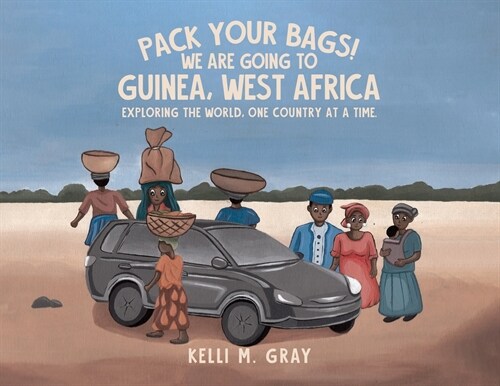 Pack Your Bags! We Are Going to Guinea, West Africa: Exploring the World, One Country at a Time. (Paperback)