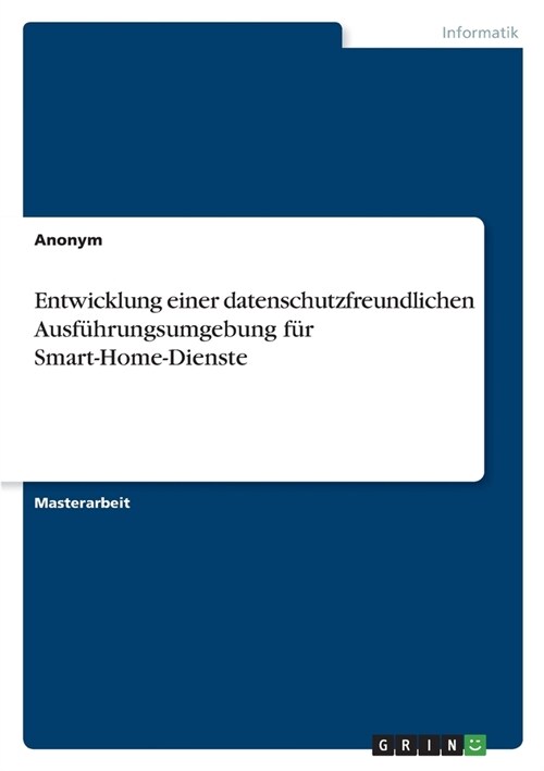 Entwicklung einer datenschutzfreundlichen Ausf?rungsumgebung f? Smart-Home-Dienste (Paperback)