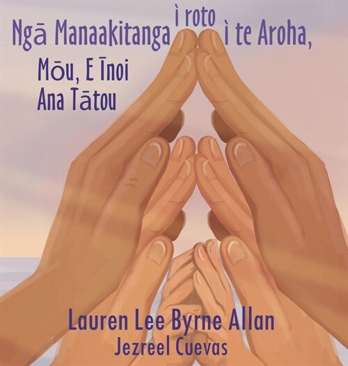 Ngā Manaakitanga i roto i te Aroha: Mōu, E Īnoi Ana Tātou (Hardcover)