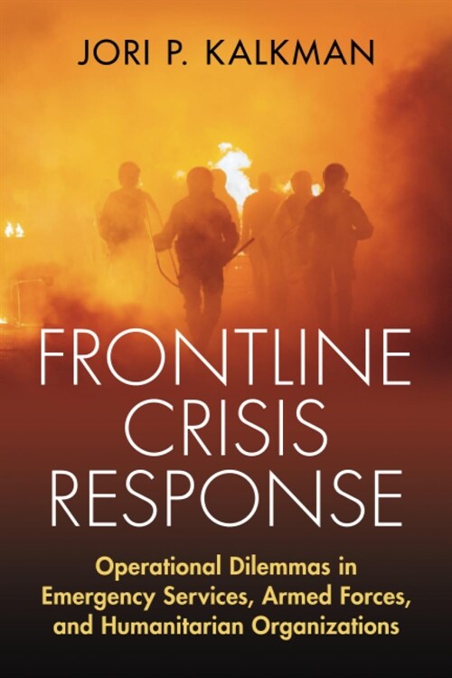 Frontline Crisis Response : Operational Dilemmas in Emergency Services, Armed Forces, and Humanitarian Organizations (Paperback)