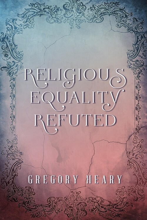 Religious Equality Refuted (Paperback)