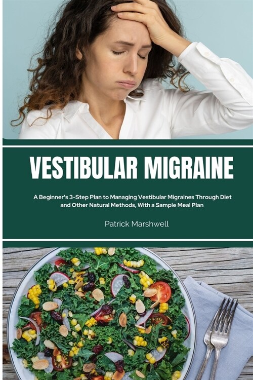 Vestibular Migraine: A Beginners 3-Step Plan to Managing Vestibular Migraines Through Diet and Other Natural Methods, With a Sample Meal P (Paperback)