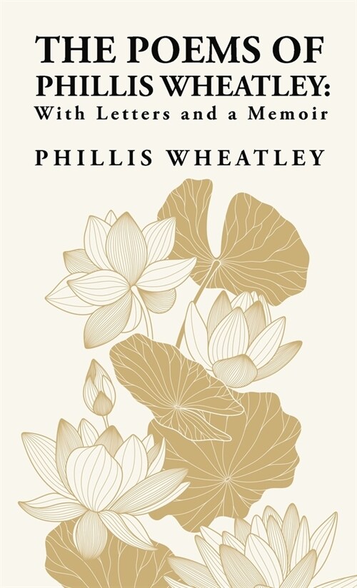 The Poems of Phillis Wheatley: With Letters and a Memoir: With Letters and a Memoir By: Phillis Wheatley (Hardcover)