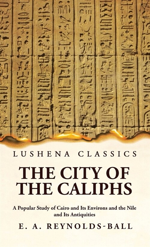 The City of the Caliphs A Popular Study of Cairo and Its Environs and the Nile and Its Antiquities (Hardcover)