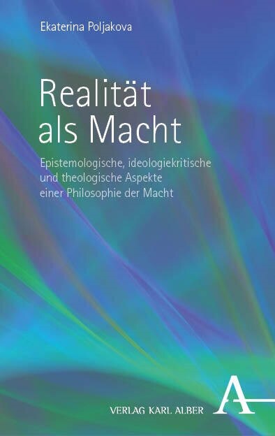 Realitat ALS Macht: Epistemologische, Ideologiekritische Und Theologische Aspekte Einer Philosophie Der Macht (Hardcover)