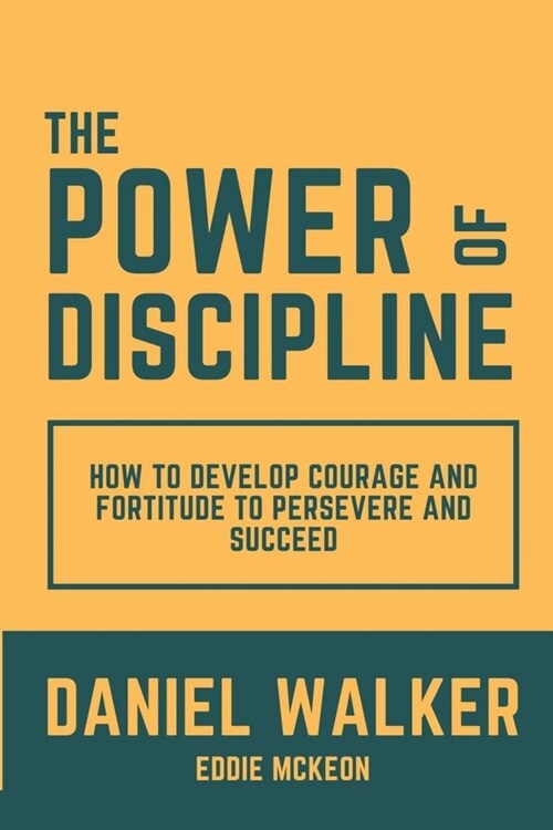 The Power of Discipline: How to Develop Courage and Fortitude to Persevere and Succeed (Paperback)