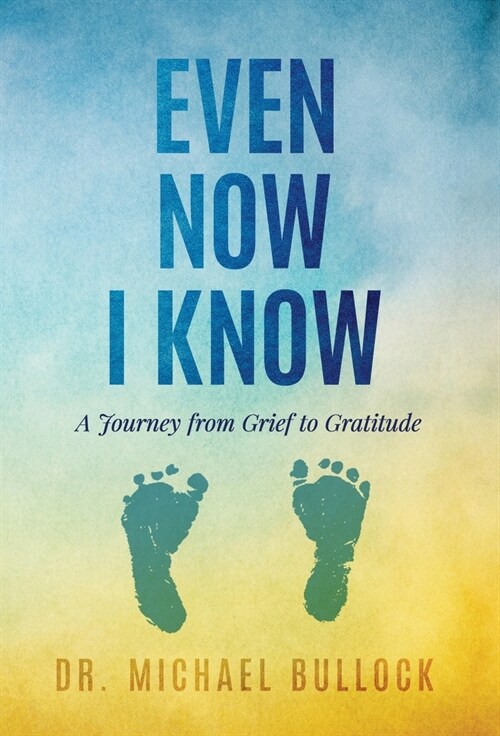 Even Now I Know: A Journey from Grief to Gratitude (Hardcover)