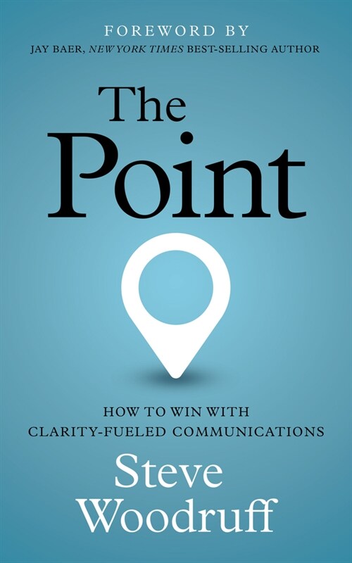 The Point: How to Win with Clarity-Fueled Communications (Paperback)