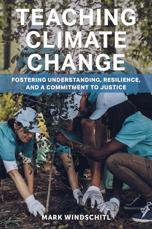 Teaching Climate Change: Fostering Understanding, Resilience, and a Commitment to Justice (Paperback)
