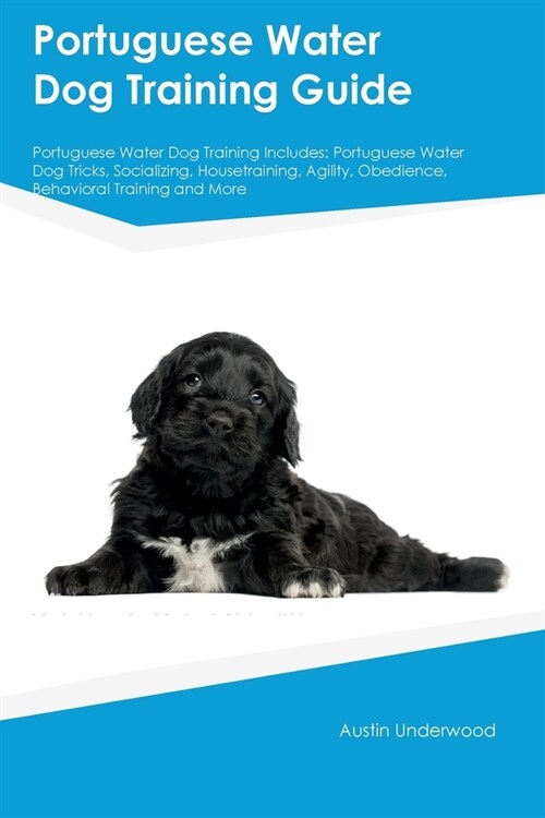 Portuguese Water Dog Training Guide Portuguese Water Dog Training Includes: Portuguese Water Dog Tricks, Socializing, Housetraining, Agility, Obedienc (Paperback)