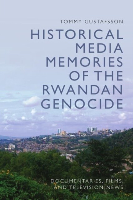 Historical Media Memories of the Rwandan Genocide : Documentaries, Films, and Television News (Hardcover)