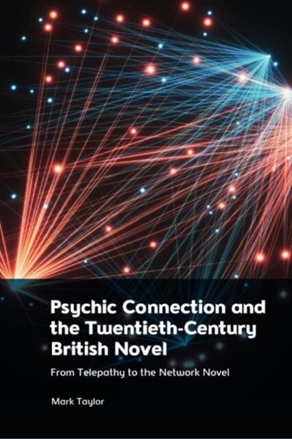 Psychic Connection and the Twentieth-Century British Novel : From Telepathy to the Network Novel (Hardcover, 78, 534 ed.)