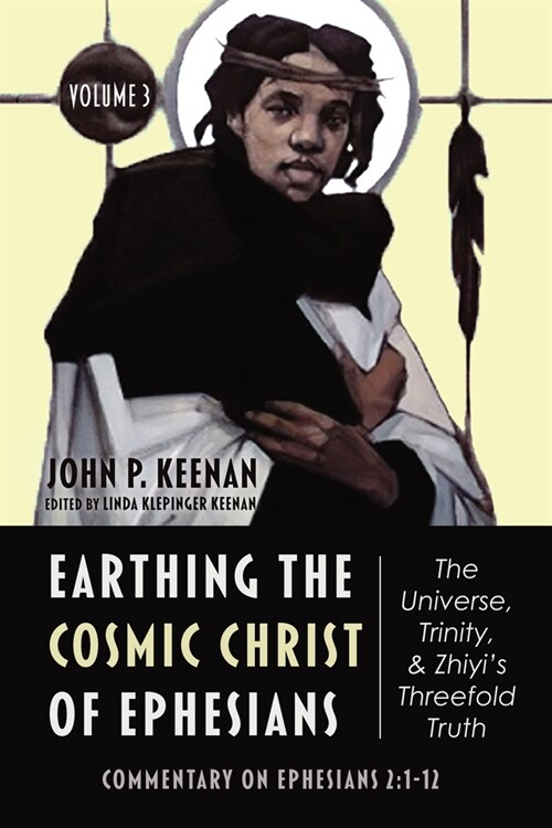 Earthing the Cosmic Christ of Ephesians-The Universe, Trinity, and Zhiyis Threefold Truth, Volume 3 (Hardcover)