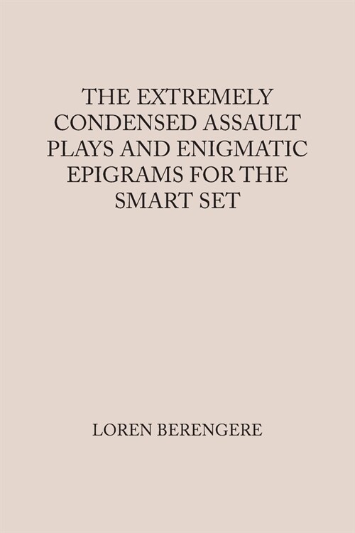 The Extremely Condensed Assault Plays and Enigmatic Epigrams for the Smart Set (Paperback)