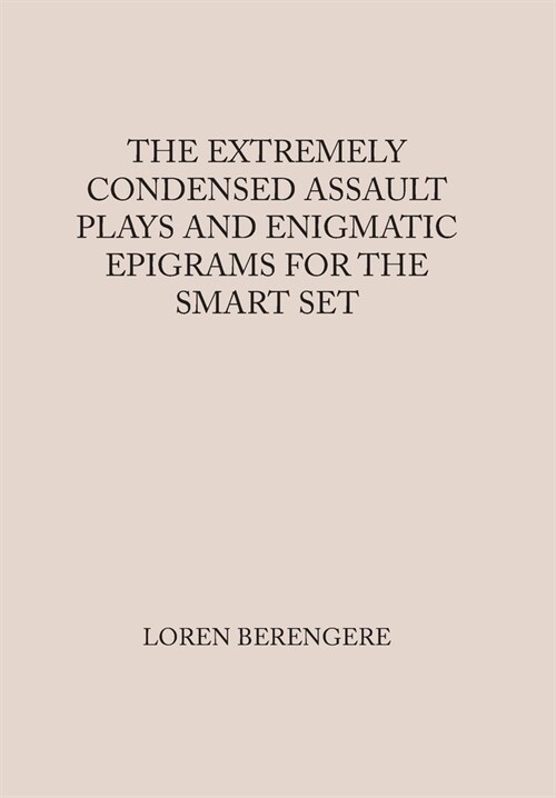 The Extremely Condensed Assault Plays and Enigmatic Epigrams for the Smart Set (Hardcover)