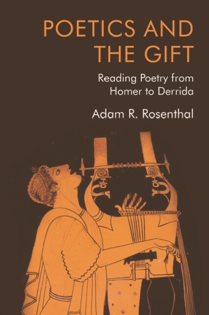 Poetics and the Gift : Reading Poetry from Homer to Derrida (Paperback)