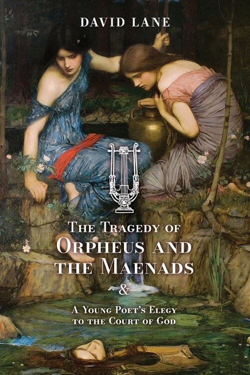 The Tragedy of Orpheus and the Maenads (and A Young Poets Elegy to the Court of God) (Paperback)