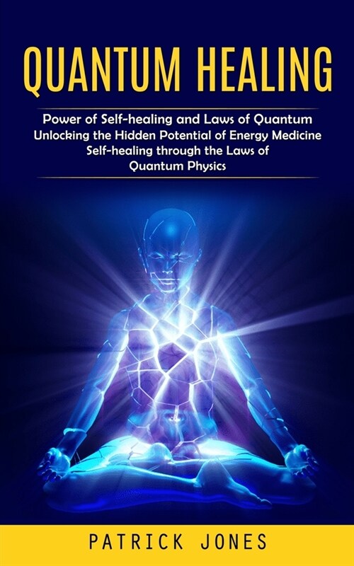 Quantum Healing: Power of Self-healing and Laws of Quantum (Unlocking the Hidden Potential of Energy Medicine Self-healing through the (Paperback)