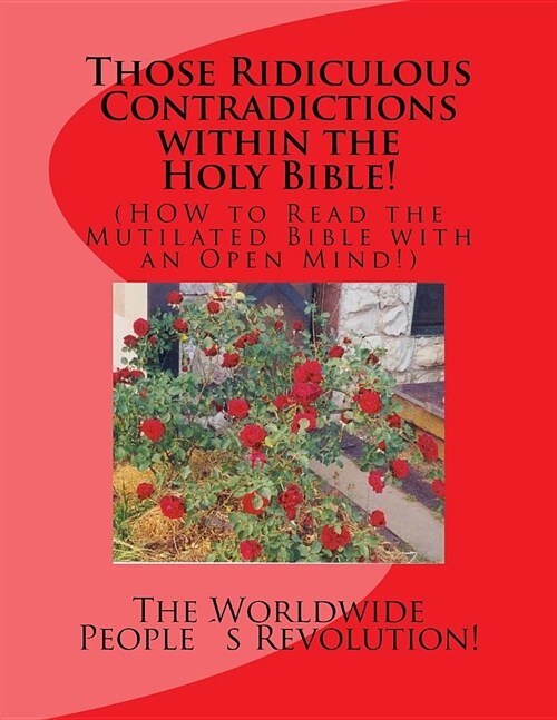 Those Ridiculous Contradictions within the Holy Bible!: (HOW to Read the Mutilated Bible with an Open Mind!) (Paperback)