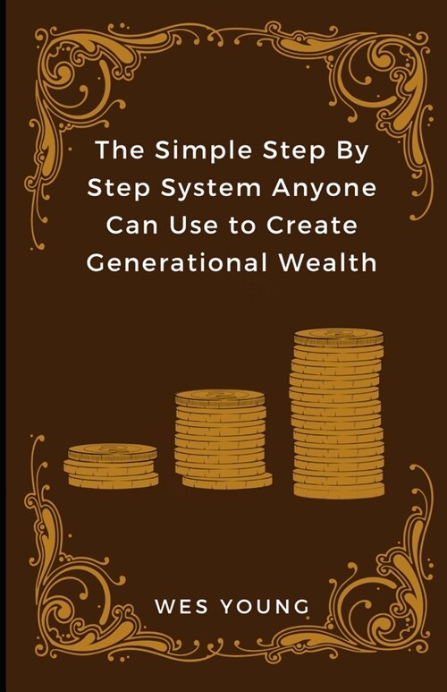 The Simple Step By Step System Anyone Can Use to Create Generational Wealth (Paperback)