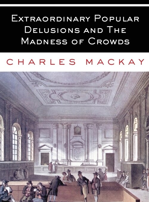 Extraordinary Popular Delusions and The Madness of Crowds: All Volumes - Complete and Unabridged (Hardcover)