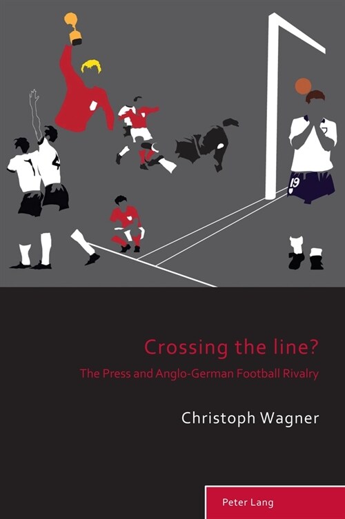 Crossing the Line?: The Press and Anglo-German Football Rivalry (Paperback)
