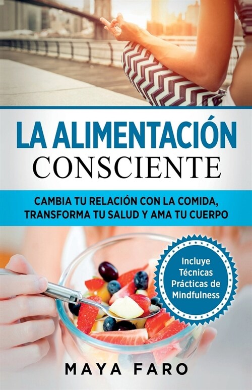 La alimentaci? consciente: Cambia tu relaci? con la comida, transforma tu salud y ama tu cuerpo (Paperback)