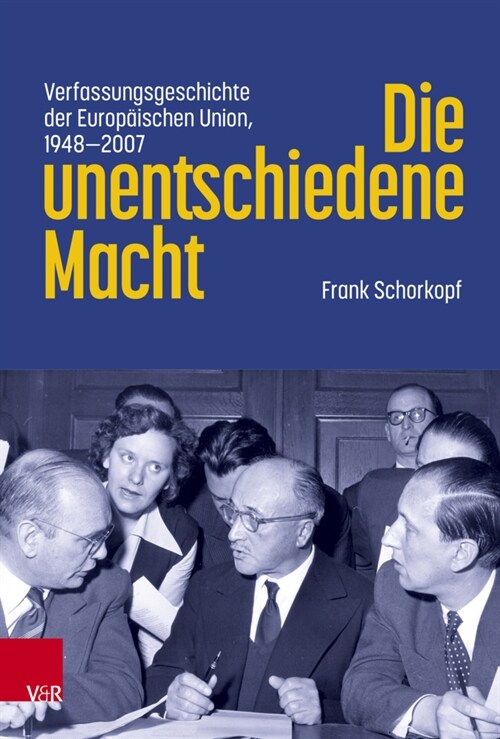 Die Unentschiedene Macht: Verfassungsgeschichte Der Europaischen Union, 1948-2007 (Hardcover)