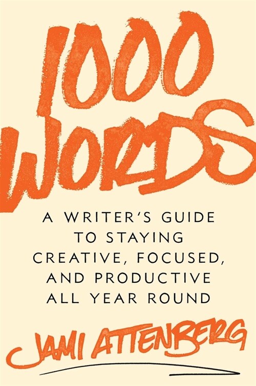 1000 Words: A Writers Guide to Staying Creative, Focused, and Productive All Year Round (Hardcover)