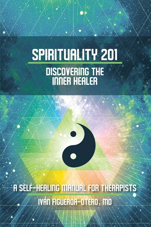 Spirituality 201: Discovering the Inner Healer: A Self-Healing Manual for Therapists (Paperback)