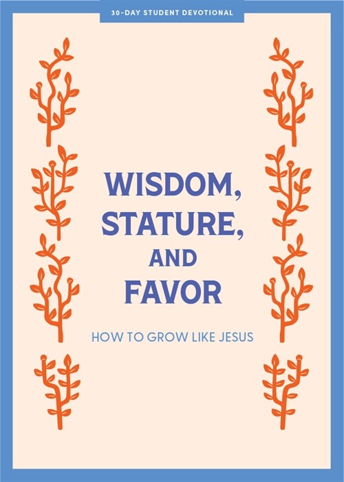 Wisdom, Stature, and Favor - Teen Devotional: How to Grow Like Jesus Volume 6 (Paperback)