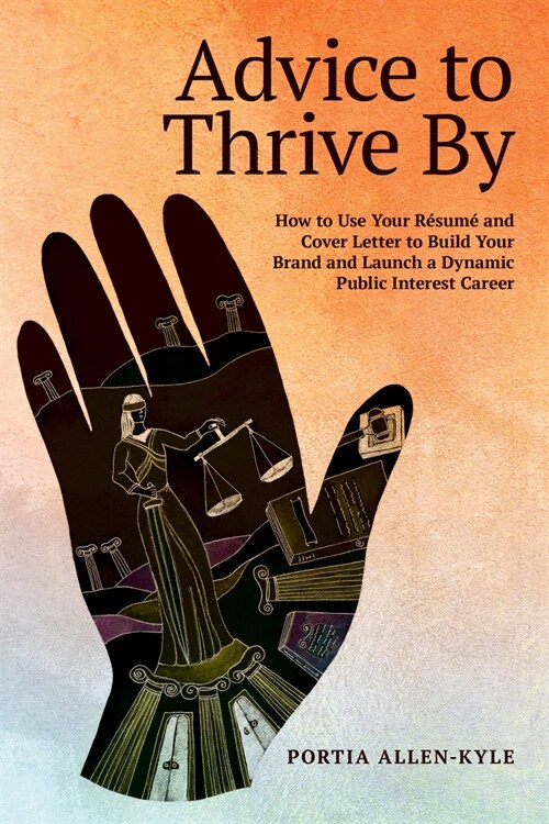 Advice to Thrive by: How to Use Your R?um?and Cover Letter to Build Your Brand and Launch a Dynamic Public Interest Career (Paperback)
