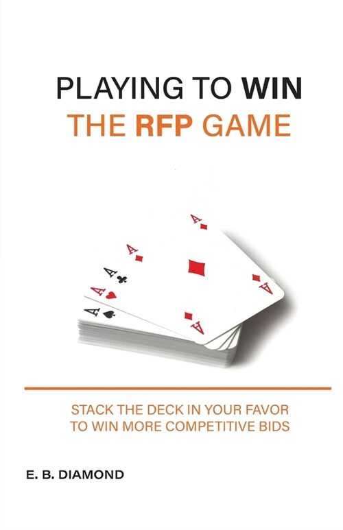Playing to Win the RFP Game: Stack The Deck In Your Favor To Win More Competitive Bids (Paperback)