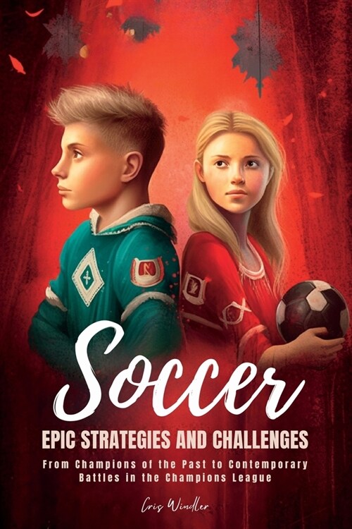 Soccer Epic Strategies and Challenges: From Champions of the Past to Contemporary Battles in the Champions League (Paperback)